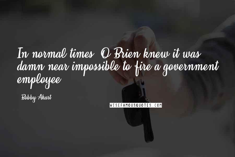 Bobby Akart Quotes: In normal times, O'Brien knew it was damn near impossible to fire a government employee.