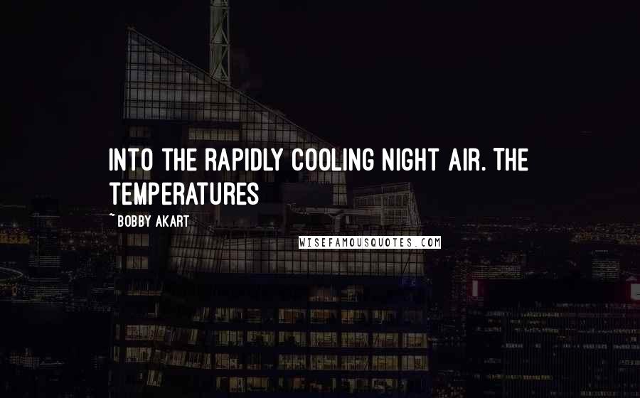 Bobby Akart Quotes: into the rapidly cooling night air. The temperatures