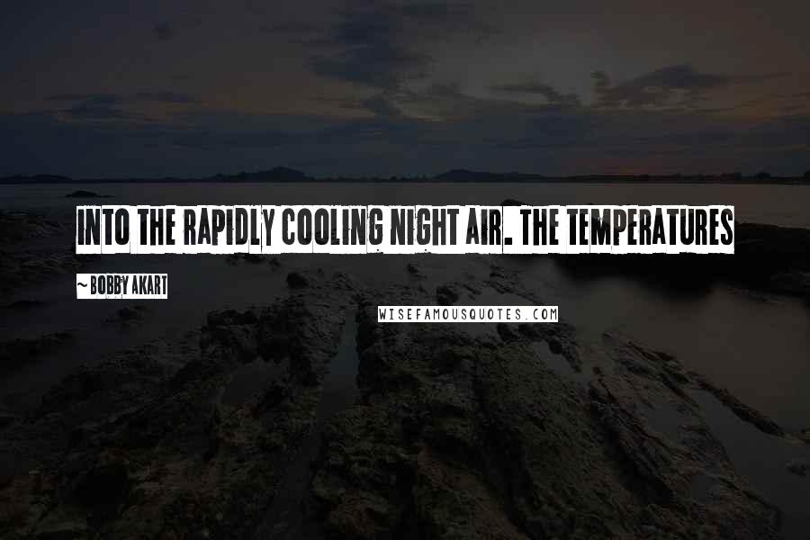 Bobby Akart Quotes: into the rapidly cooling night air. The temperatures