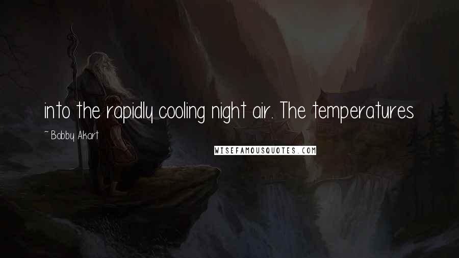 Bobby Akart Quotes: into the rapidly cooling night air. The temperatures