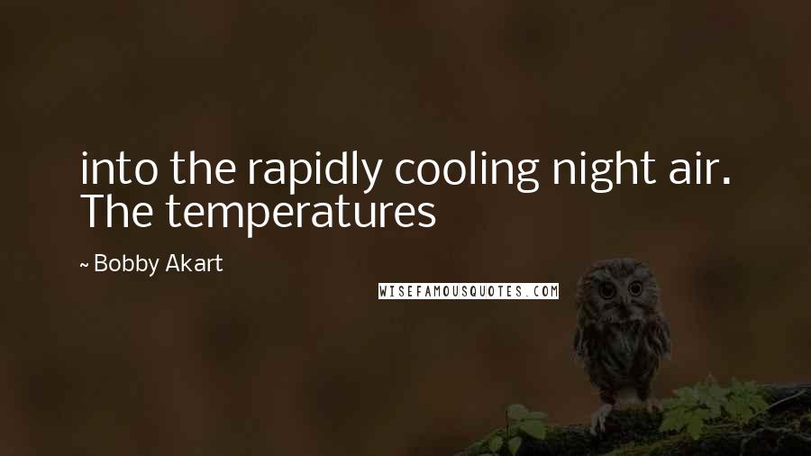 Bobby Akart Quotes: into the rapidly cooling night air. The temperatures