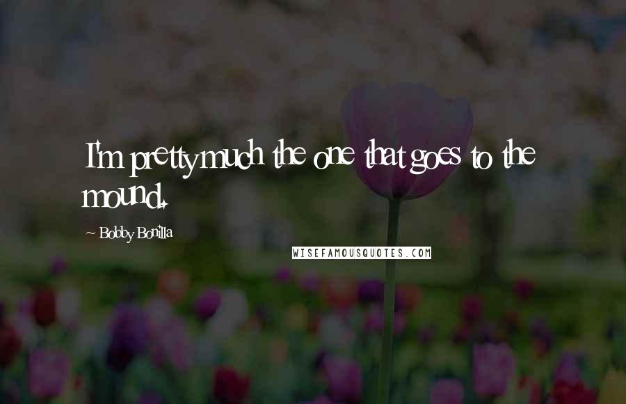 Bobby Bonilla Quotes: I'm pretty much the one that goes to the mound.