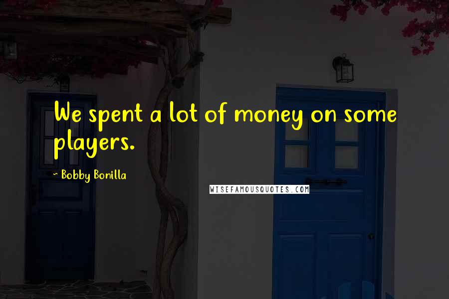 Bobby Bonilla Quotes: We spent a lot of money on some players.