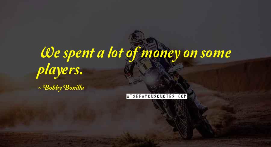 Bobby Bonilla Quotes: We spent a lot of money on some players.