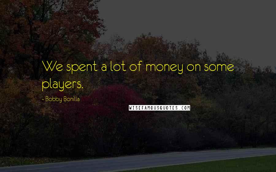 Bobby Bonilla Quotes: We spent a lot of money on some players.