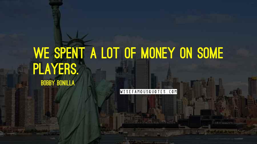 Bobby Bonilla Quotes: We spent a lot of money on some players.
