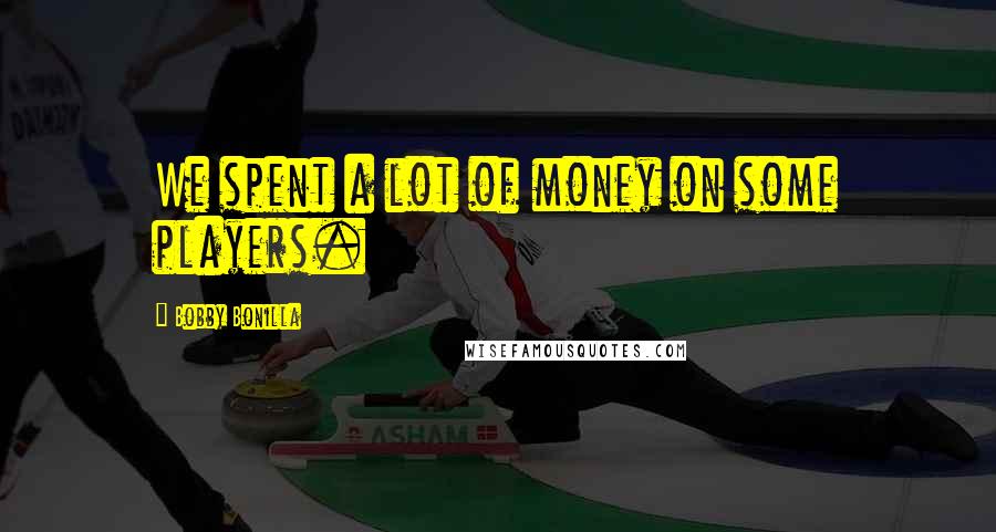 Bobby Bonilla Quotes: We spent a lot of money on some players.