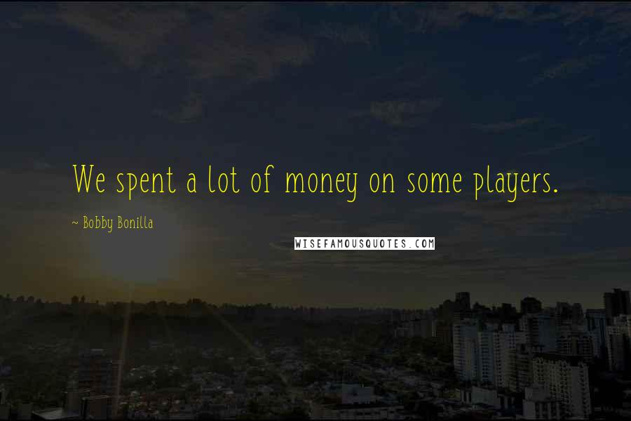 Bobby Bonilla Quotes: We spent a lot of money on some players.