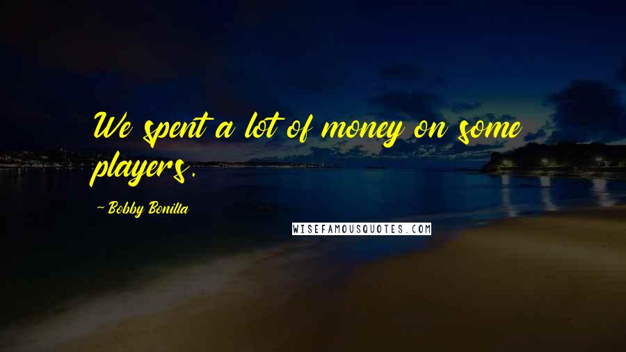 Bobby Bonilla Quotes: We spent a lot of money on some players.