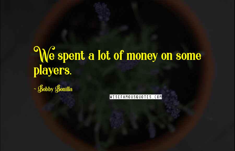 Bobby Bonilla Quotes: We spent a lot of money on some players.