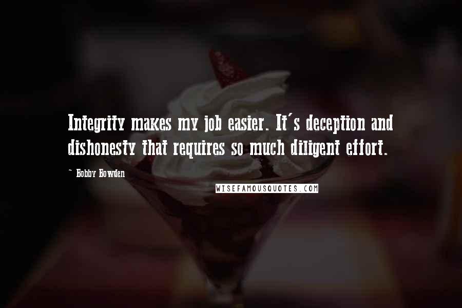 Bobby Bowden Quotes: Integrity makes my job easier. It's deception and dishonesty that requires so much diligent effort.