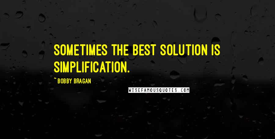 Bobby Bragan Quotes: Sometimes the best solution is simplification.