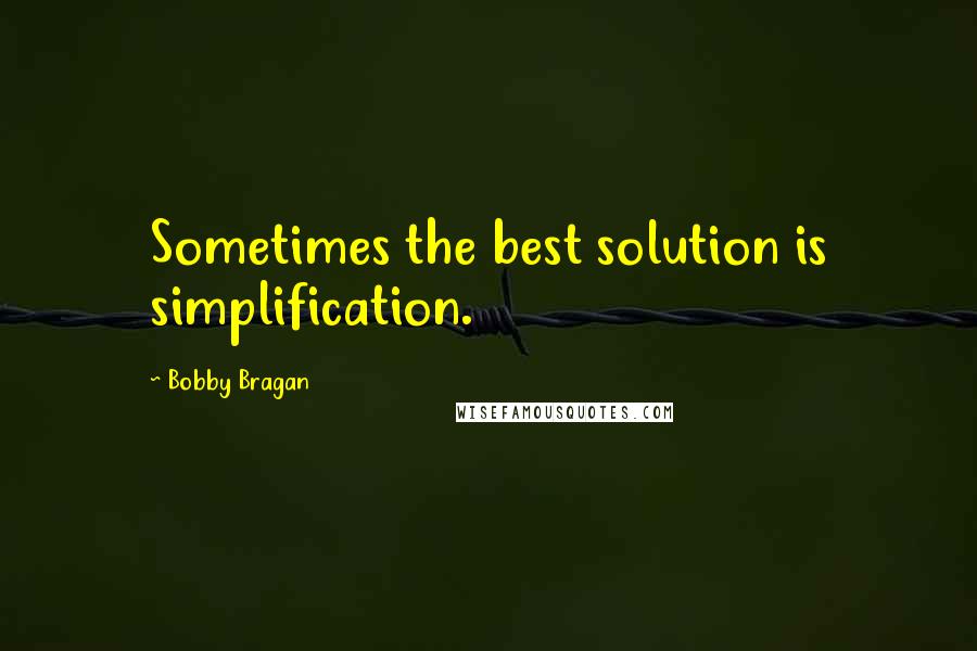 Bobby Bragan Quotes: Sometimes the best solution is simplification.