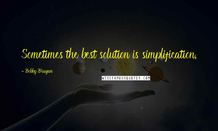 Bobby Bragan Quotes: Sometimes the best solution is simplification.