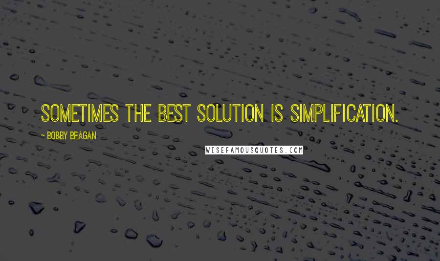 Bobby Bragan Quotes: Sometimes the best solution is simplification.