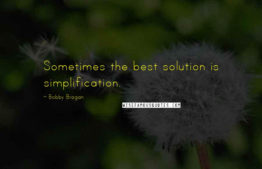 Bobby Bragan Quotes: Sometimes the best solution is simplification.