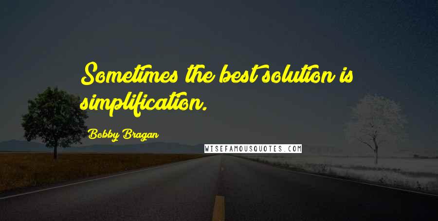 Bobby Bragan Quotes: Sometimes the best solution is simplification.