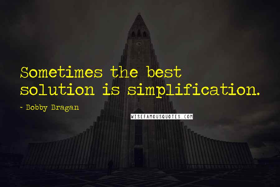 Bobby Bragan Quotes: Sometimes the best solution is simplification.