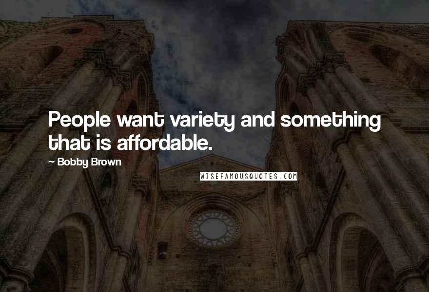 Bobby Brown Quotes: People want variety and something that is affordable.