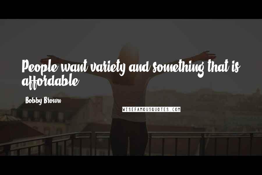 Bobby Brown Quotes: People want variety and something that is affordable.