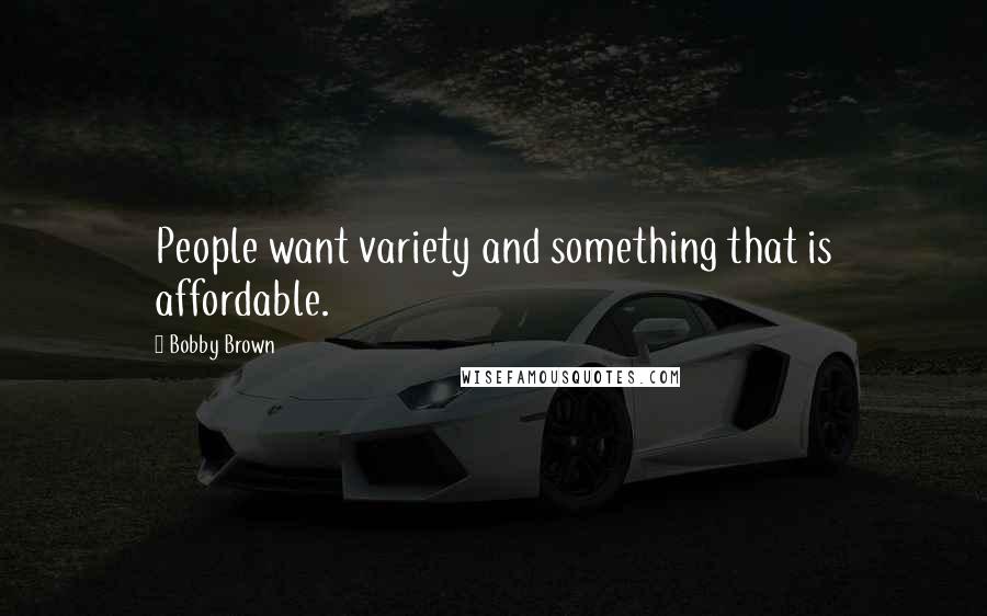 Bobby Brown Quotes: People want variety and something that is affordable.