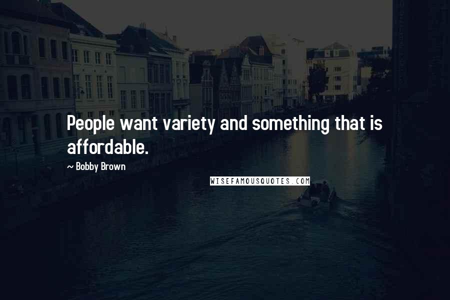 Bobby Brown Quotes: People want variety and something that is affordable.