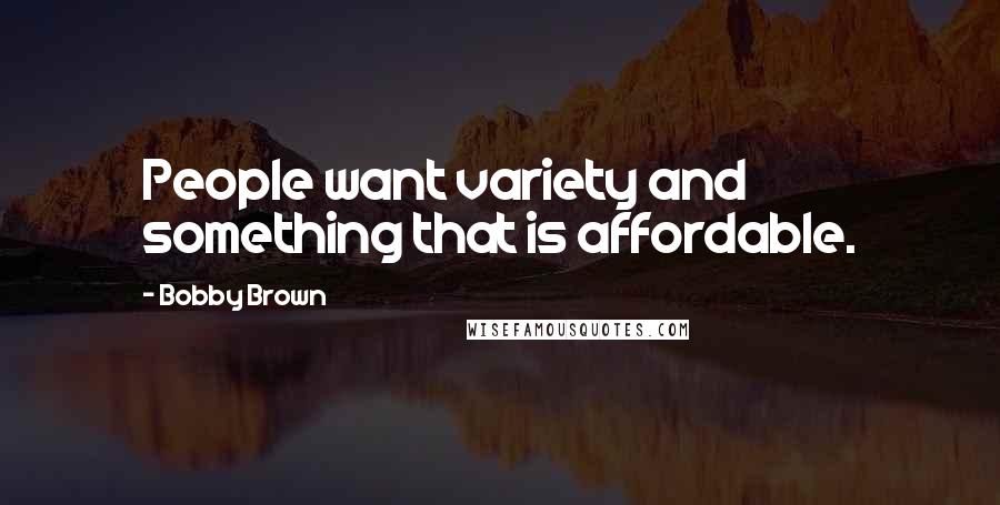 Bobby Brown Quotes: People want variety and something that is affordable.