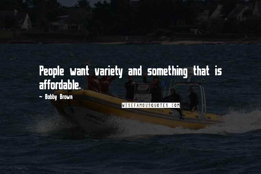 Bobby Brown Quotes: People want variety and something that is affordable.