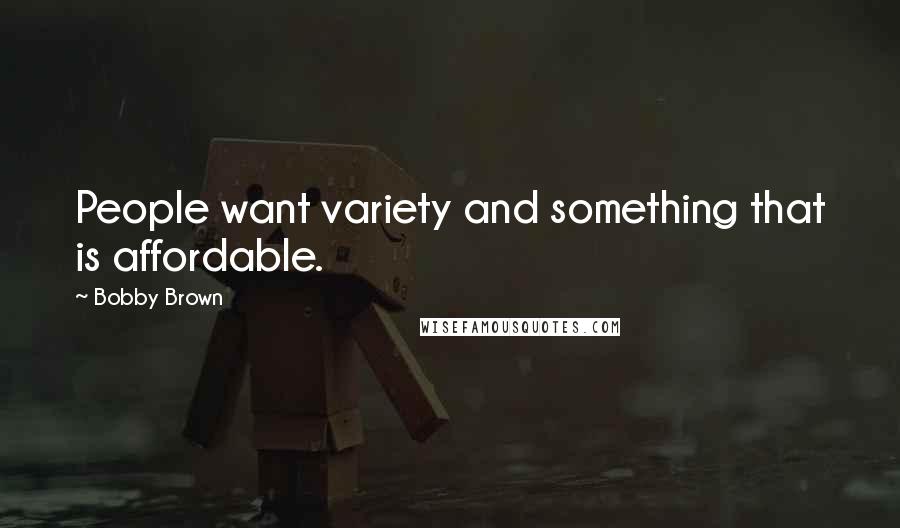 Bobby Brown Quotes: People want variety and something that is affordable.