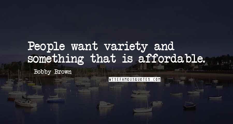 Bobby Brown Quotes: People want variety and something that is affordable.