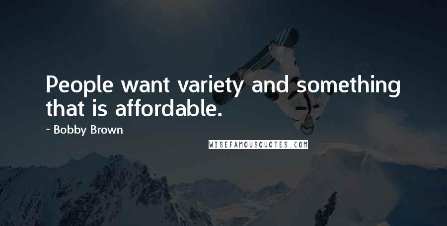 Bobby Brown Quotes: People want variety and something that is affordable.