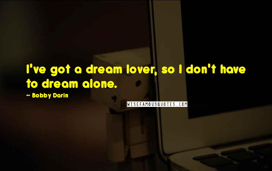 Bobby Darin Quotes: I've got a dream lover, so I don't have to dream alone.