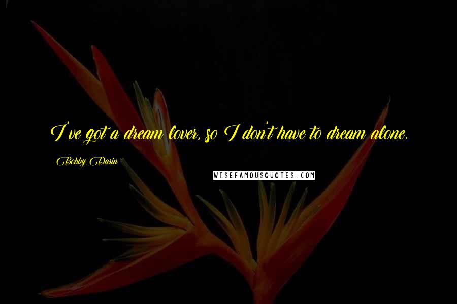 Bobby Darin Quotes: I've got a dream lover, so I don't have to dream alone.