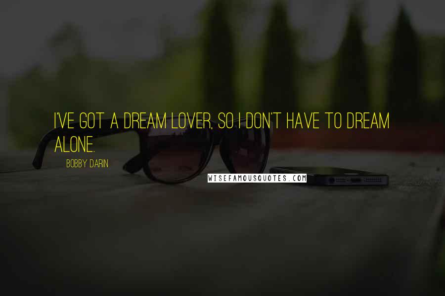 Bobby Darin Quotes: I've got a dream lover, so I don't have to dream alone.