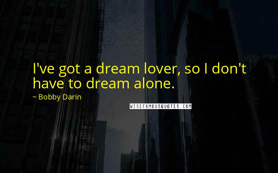 Bobby Darin Quotes: I've got a dream lover, so I don't have to dream alone.