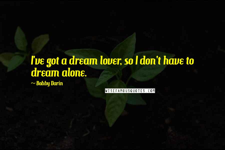 Bobby Darin Quotes: I've got a dream lover, so I don't have to dream alone.