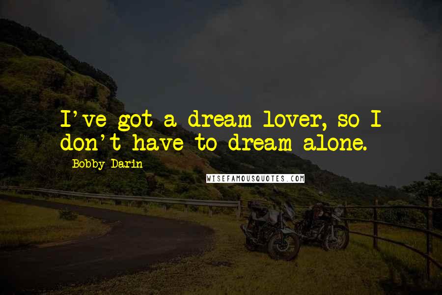 Bobby Darin Quotes: I've got a dream lover, so I don't have to dream alone.