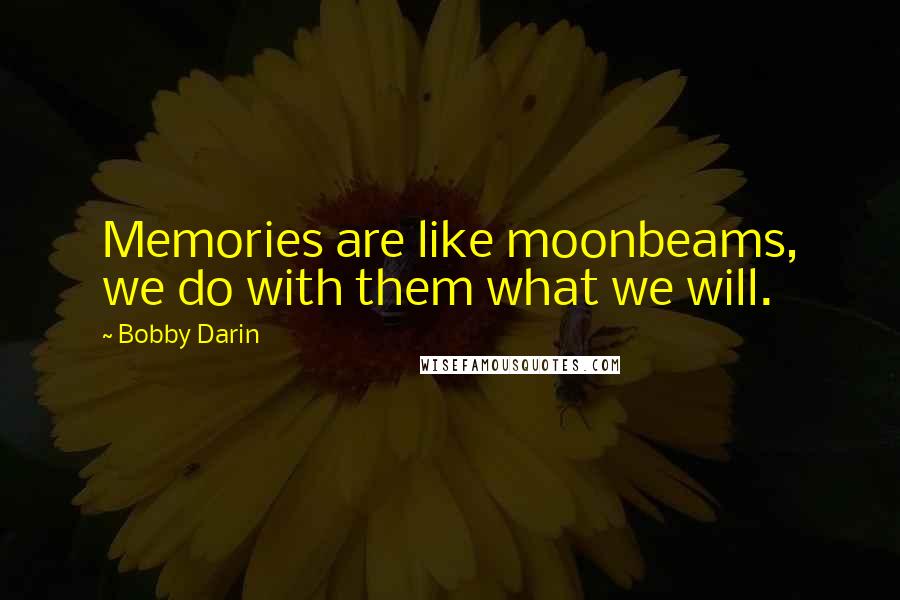 Bobby Darin Quotes: Memories are like moonbeams, we do with them what we will.