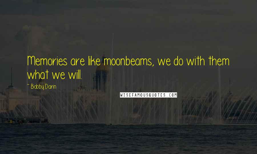 Bobby Darin Quotes: Memories are like moonbeams, we do with them what we will.