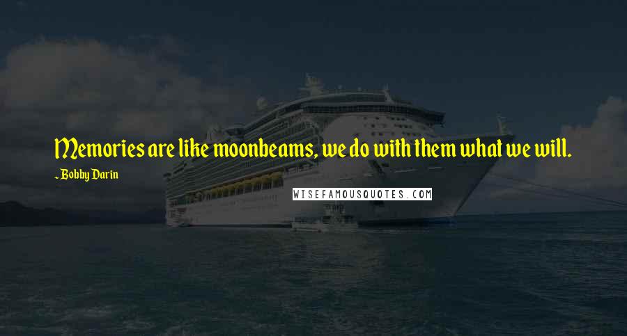 Bobby Darin Quotes: Memories are like moonbeams, we do with them what we will.