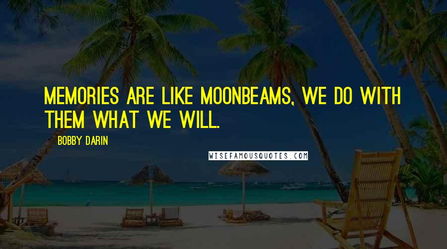 Bobby Darin Quotes: Memories are like moonbeams, we do with them what we will.