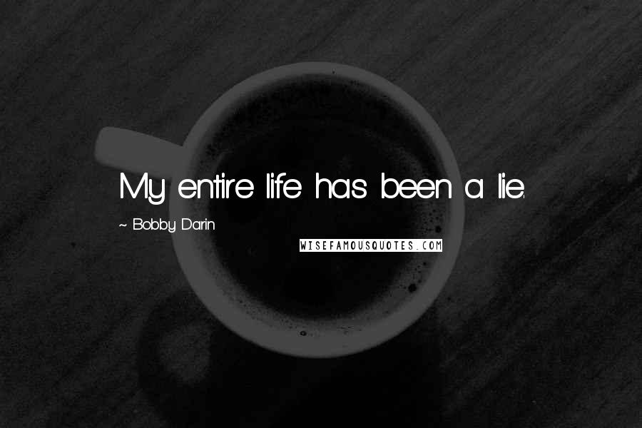 Bobby Darin Quotes: My entire life has been a lie.