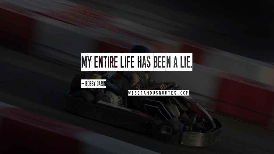 Bobby Darin Quotes: My entire life has been a lie.