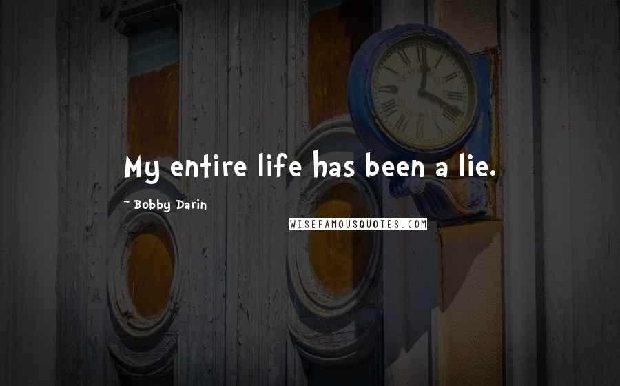 Bobby Darin Quotes: My entire life has been a lie.