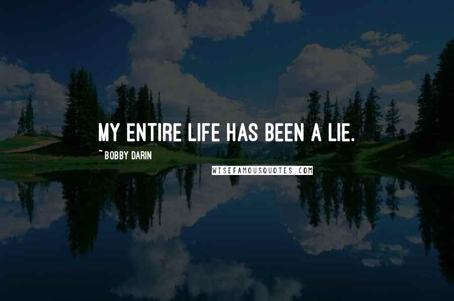 Bobby Darin Quotes: My entire life has been a lie.