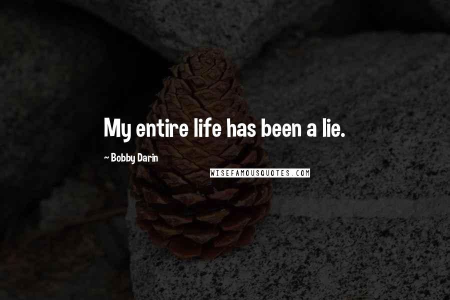 Bobby Darin Quotes: My entire life has been a lie.