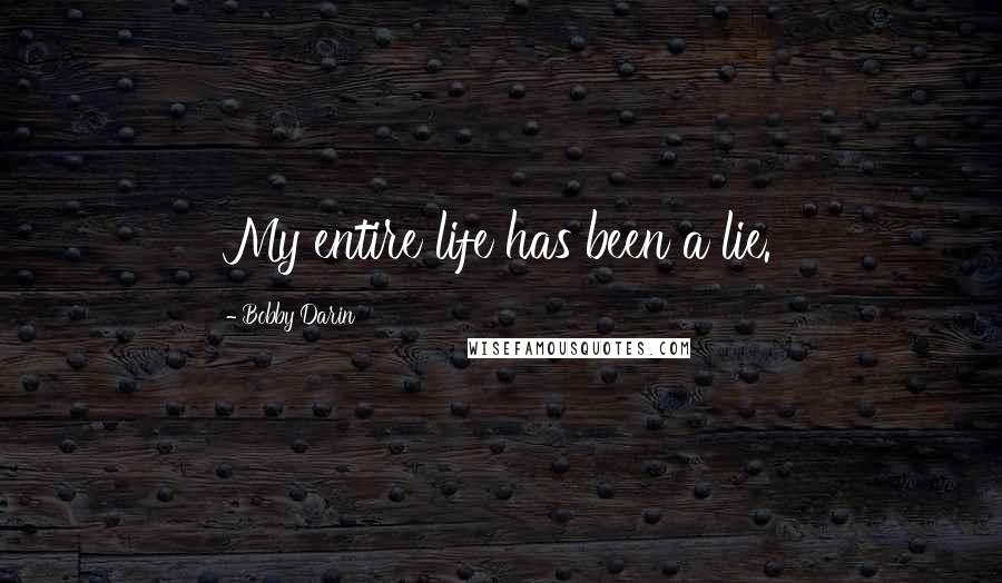 Bobby Darin Quotes: My entire life has been a lie.