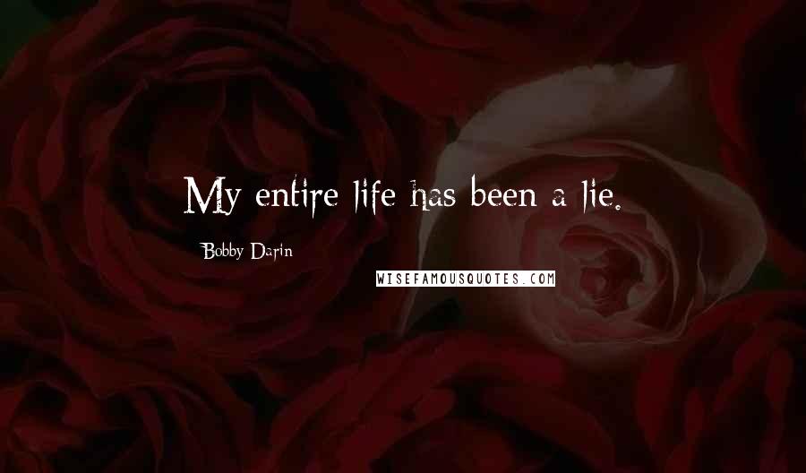 Bobby Darin Quotes: My entire life has been a lie.