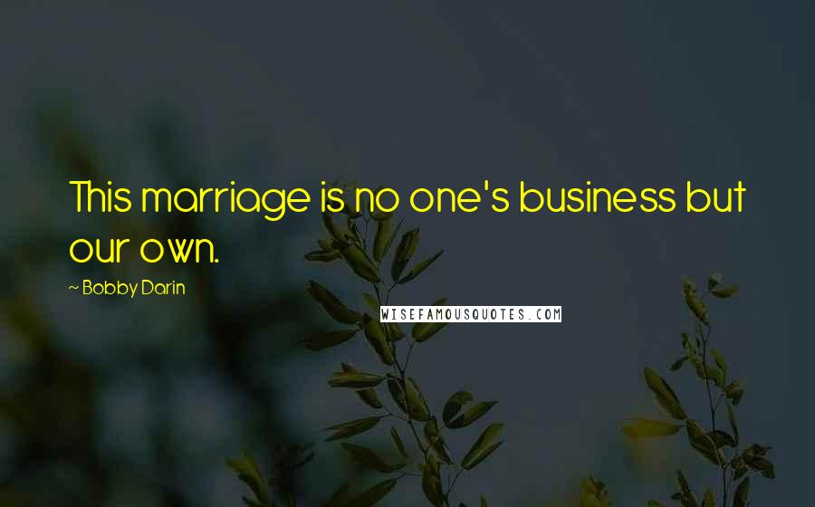 Bobby Darin Quotes: This marriage is no one's business but our own.
