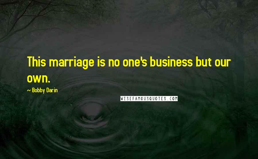 Bobby Darin Quotes: This marriage is no one's business but our own.